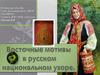 Восточные мотивы в русском национальном узоре