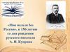 «Мне нельзя без России», к 150-летию со дня рождения русского писателя А. И. Куприна