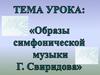 Образы симфонической музыки Г. Свиридова