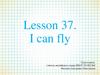 Lesson 37. I can fly