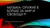 Музыка- оружие в борьбе за мир и свободу