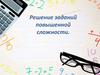 Решение заданий повышенной сложности