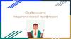 Особенности педагогической профессии