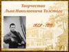 Творчество Льва Николаевича Толстого (1828 - 1910)