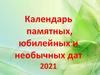 Календарь знаменательных, памятных и необычных дат 2021