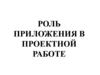 Роль приложения в проектной работе