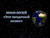 Мини-музей «Этот загадочный космос»