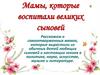 Мамы, которые воспитали великих сыновей