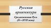 Русская архитектура. Средневековая Русь (X—XVII века)