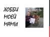 Хобби моей мамы