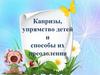 Капризы, упрямство детей и способы их преодоления
