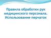 Правила обработки рук медицинского персонала. Использование перчаток