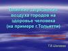 Влияние загрязнения воздуха городов на здоровье человека (на примере г.Тольятти)