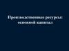 Производственные ресурсы: основной капитал