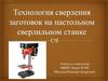 Технология сверления заготовок на настольном сверлильном станке