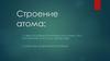 Строение атома. Связь основных характеристик атома с его положением в таблице Д.И. Менделеева. Способы изображения строения