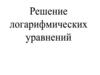 Решение логарифмических уравнений
