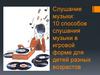 Слушание музыки: 10 способов слушания музыки в игровой форме для детей разных возрастов
