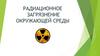 Радиационное загрязнение окружающей среды