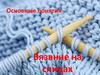 Основные понятия. Вязание на спицах