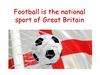 Football is the national sport of Great Britain