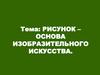 Рисунок – основа изобразительного искусства