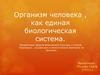 Организм человека , как единая биологическая система