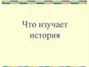 Что изучает история