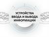 Устройства ввода и вывода информации