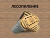Лесопиление. Общие положения