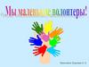 Мы маленькие волонтеры!