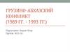 Грузино-абхазский Конфликт (1989 Гг. - 1993 Гг.)