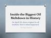 Inside the Biggest Oil Meltdown in History