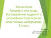 Рельеф и его виды. Изготовление изделий с рельефной отделкой из пластичных материалов (технология, 3 класс)