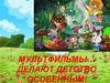 Мультфильмы… делают детство особенным!