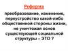 Реформа — преобразование, изменение, переустройство какой-либо общественной стороны жизни