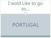 I wold like to go to Portugal