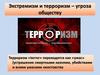 Экстремизм и терроризм – угроза обществу