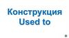 Конструкция Used to