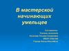 В мастерской начинающих умельцев