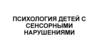 Психология детей с сенсорными нарушениями