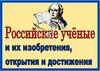 Российские учёные и их изобретения, открытия и достижения