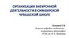 Организация внеурочной деятельности в Симбирской Чувашской школе