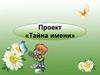 Проект «Тайна имени»