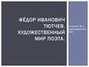 Фёдор Иванович Тютчев. Художественный мир поэта