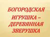 Богородская игрушка  – деревянная зверушка