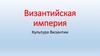 Византийская империя. Культура Византии