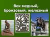 Век медный, бронзовый, железный