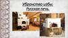 Убранство русской избы. Русская печь