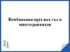 Комбинация круглых тел и многогранников